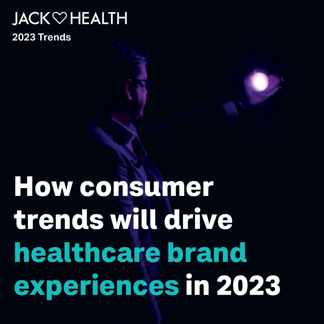 How consumer trends will drive healthcare brand experiences in 2023 | Jack Health | Global Healthcare Marketing Agency 